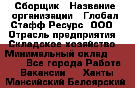 Сборщик › Название организации ­ Глобал Стафф Ресурс, ООО › Отрасль предприятия ­ Складское хозяйство › Минимальный оклад ­ 40 000 - Все города Работа » Вакансии   . Ханты-Мансийский,Белоярский г.